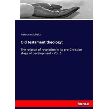 Old testament theology:: The religion of revelation in its pre-Christian stage of development