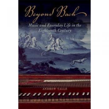 Beyond Bach: Music and Everyday Life in the Eighteenth Century