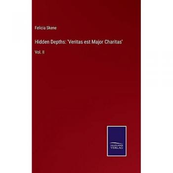 Hidden Depths: 'Veritas est Major Charitas': Vol. II