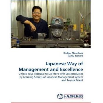 Japanese Way of Management and Excellence: Unlock Your Potential to Do More with Less Resources by Learning Secrets of Japanese Management System and Toyota Talent