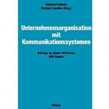 Unternehmensorganisation mit Kommunikationssystemen: Beiträge zu einem effizienten EDV-Einsatz