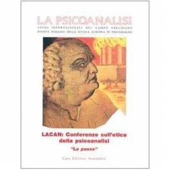 La psicoanalisi. Studi italiani internazionali del campo freudiano. Rivista italiana della scuola europea di psicoanalisi. Lacan: conferenze sull'etica della psicoanalisi. «La Passe»