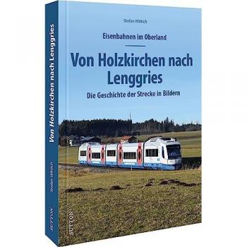 Eisenbahnen im Oberland: Von Holzkirchen nach Lenggries. Die Geschichte der Strecke in Bildern (Sutton