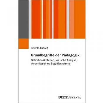 Grundbegriffe der Pädagogik: Definitionskriterien kritische Analyse Vorschlag eines Begriffssystems