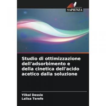 Dessie, Yilkal: Studio di ottimizzazione dell'adsorbimento e della cinetica dell'acido acetico dalla soluzione