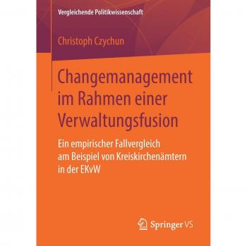 Changemanagement im Rahmen einer Verwaltungsfusion: Ein empirischer Fallvergleich am Beispiel von Kreiskirchenämtern in der EKvW