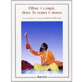 Oltre i campi, dove la terra è rossa. Canti d'amore e d'estasi dei Baul del Bengala