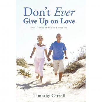 Don't Ever Give Up on Love: True Stories of Senior Romances