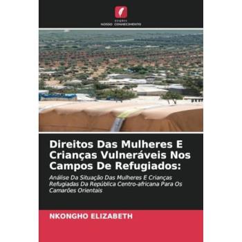 Elizabeth, Nkongho: Direitos Das Mulheres E Crianças Vulneráveis Nos Campos De Refugiados: