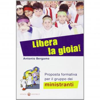 Libera la gioia! Proposta formativa per il gruppo dei ministranti