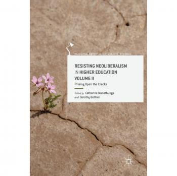 Resisting Neoliberalism in Higher Education Volume II: Prising Open the Cracks b