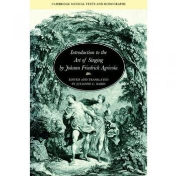 Introduction to the Art of Singing by Johann Friedrich Agricola, Cambridge Musical Texts and Monographs