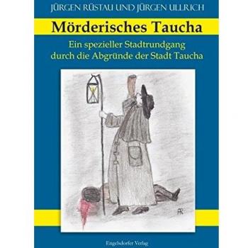 Jürgen Rüstau Mörderisches Taucha: Kriminalgeschichten Und Absonderliche Fälle Erzählt Von Johann Gottfried Meißner, Nachtwächter Im Mittelalterlichen Taucha