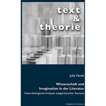 Wissenschaft und Imagination in der Literatur: Kulturökologische Analysen zeitgenössischer Romane