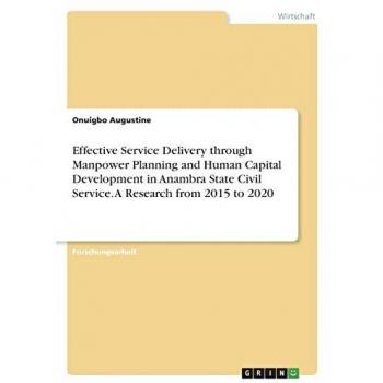 Effective Service Delivery through Manpower Planning and Human Capital Development in Anambra State Civil Service. A Research from 2015 to 2020