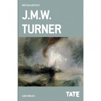 Sam Smiles Tate British Artists: J.M.W. Turner: British Artists Series