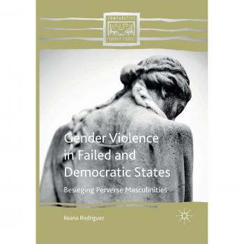 Gender Violence in Failed and Democratic States: Besieging Perverse Masculinities