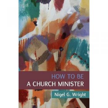 How to Be a Church Minister by Nigel G. Wright