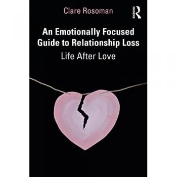 An Emotionally Focused Guide to Relationship Loss: Life After Love