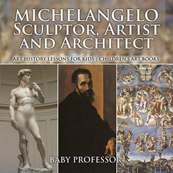 Michelangelo: Sculptor, Artist and Architect