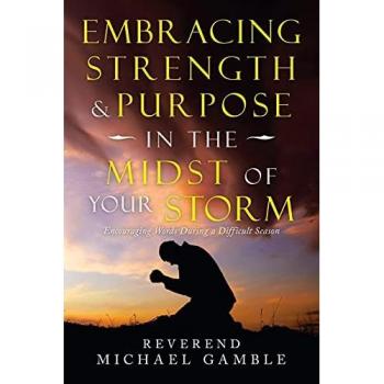 Embracing Strength & Purpose in the Midst of Your Storm: Encouraging Words During a Difficult Season