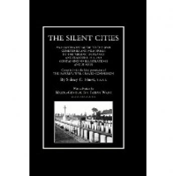Silent Cities an Illustrated Guide to the War Cemeteries & Memorials to the Missing in France & Flanders 1914-1918