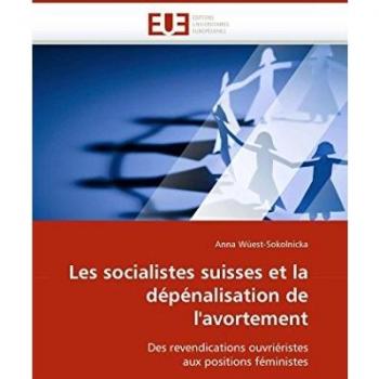 Les socialistes suisses et la dépénalisation de l''avortement: Des revendications ouvriéristes aux positions féministes