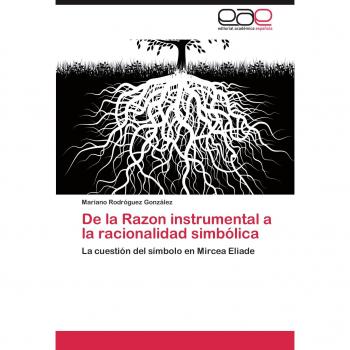 De la Razon instrumental a la racionalidad simbólica: La cuestión del símbolo en Mircea Eliade