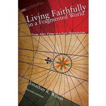 Living Faithfully in a Fragmented World: From Macintyre's After Virtue to a New Monasticism (New Monastic Library: Resources for Radical Discipleship)