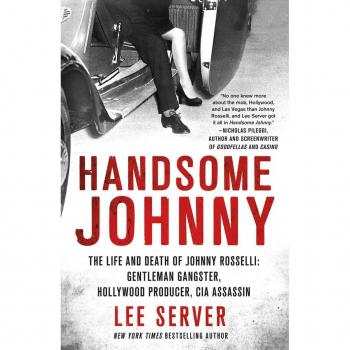 Handsome Johnny: The Life and Death of Johnny Rosselli: Gentleman Gangster, Hollywood Producer, CIA Assassin