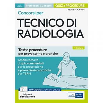Concorsi per tecnico di radiologia. Test e procedure per prove sc...