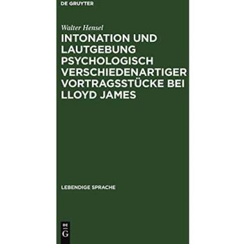 Intonation und Lautgebung psychologisch verschiedenartiger Vortragsstücke bei Lloyd James (Lebendige Sprache, 11, Band 11)