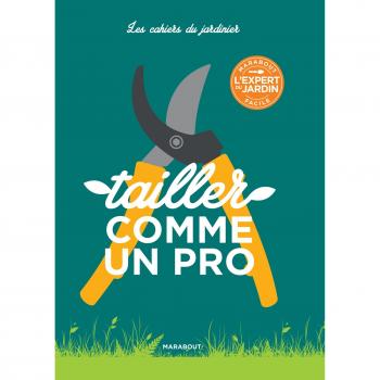 Les Cahiers du Jardinier : Tailler Comme un Pro
