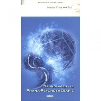 Choa, Kok Sui Grundlagen Der Prana-Psychotherapie: Energetische Behandlung Von Streß, Sucht Und Traumata
