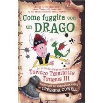 Come fuggire con un drago. Le eroiche disavventure di Topicco Terribilis Totanus III