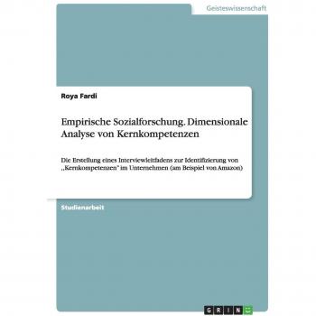 Empirische Sozialforschung. Dimensionale Analyse von Kernkompetenzen: Die Erstellung eines Interviewleitfadens zur Identifizierung von ,,Kernkompetenzen'' im Unternehmen