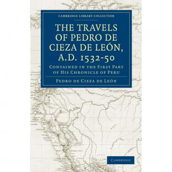 The Chronicle of Peru 2 Volume Set: The Travels of Pedro de Cieza de Leon, A.D. 1532-50: Contained in the First Part of his Chronicle of Peru