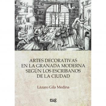 Las artes decorativas en la granada moderna según los escribanos de la ciudad (Tapa blanda).