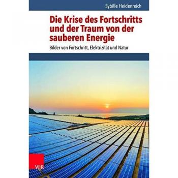 Heidenreich, Sybille: Die Krise des Fortschritts und der Traum von der sauberen Energie