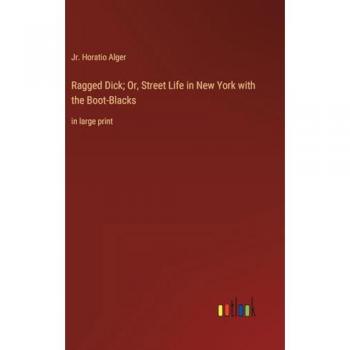 Ragged Dick; Or, Street Life in New York with the Boot-Blacks: in large print
