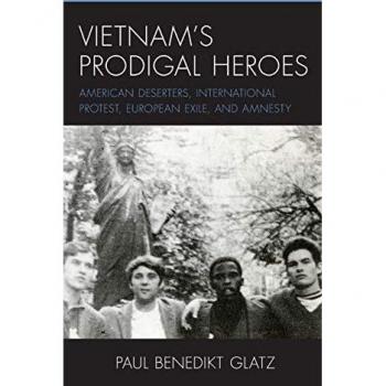 Vietnam's Prodigal Heroes: American Deserters, International Protest, European Exile, and Amnesty (War and Society in Modern American History)