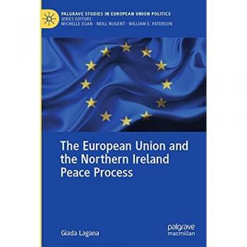 The European Union and the Northern Ireland Peace Process (Palgrave Studies in European Union Politics)