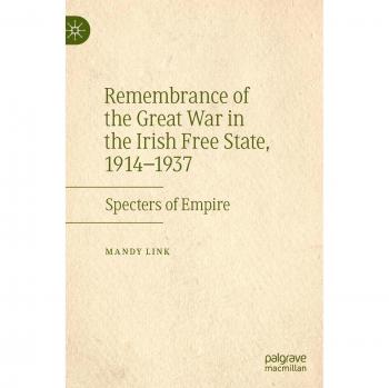 Remembrance of the Great War in the Irish Free State, 1914–1937: Specters of Empire