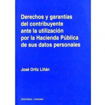 Derechos Y Garantias Del Contribuyente Ante La Utilizacion Por La Hacienda Publica De Sus Datos Personales,  Biblioteca Comares De Ciencia Jurâidica