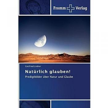 Natürlich glauben!: Predigtbilder über Natur und Glaube
