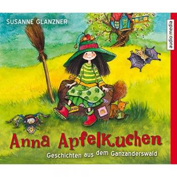 Anna Apfelkuchen. Geschichten aus dem Ganzanderswald