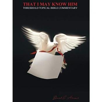 That I May Know Him: Threshold Topical Bible Commentary