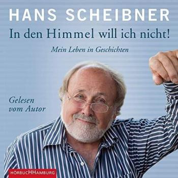 Hans SCHEIBNER In Den Himmel Will Ich Nicht!: Mein Leben In Geschichten: 4 Cds