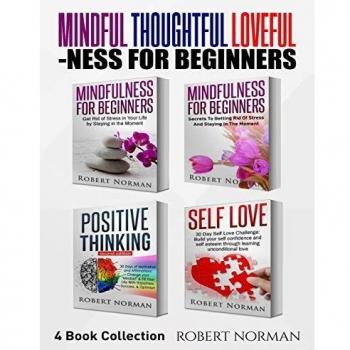 Mindfulness for Beginners, Positive Thinking, Self Love: 4 Books in 1! Your Mindset Super Combo! Learn to Stay in the Moment, 30 Days of Positive Thoughts, 30 Days of Self Love