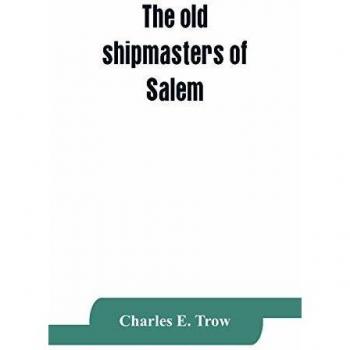 The old shipmasters of Salem with mention of eminent merchants